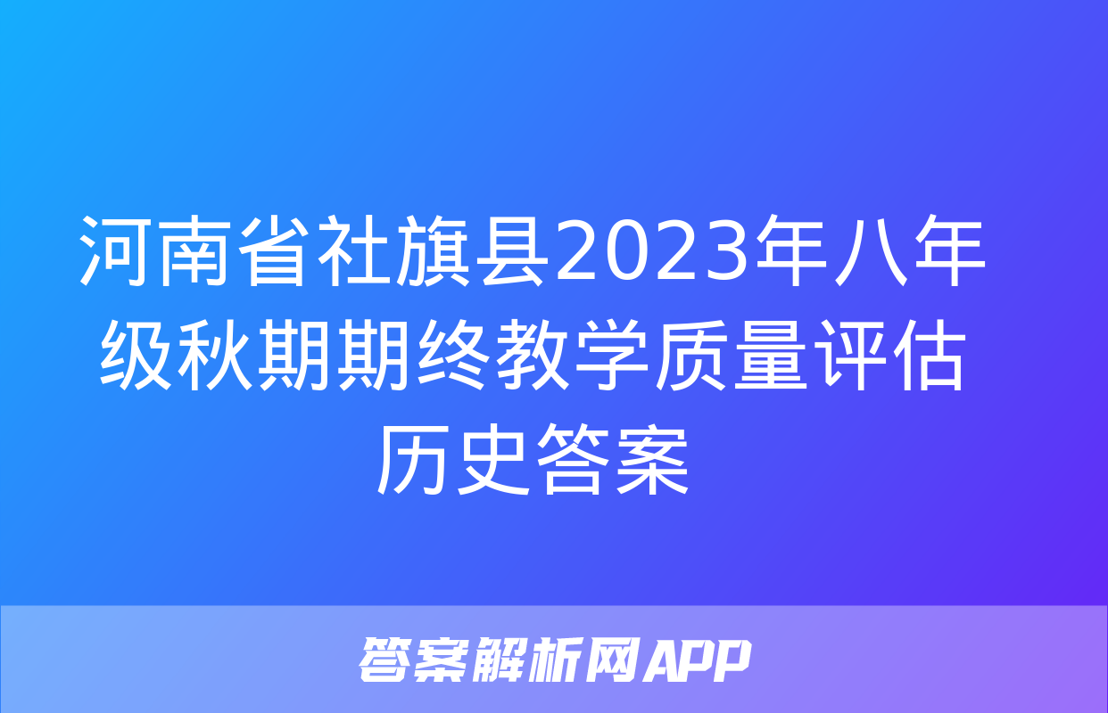 河南省社旗县2023年八年级秋期期终教学质量评估历史答案