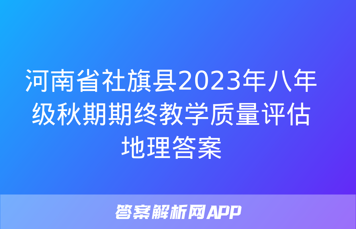 河南省社旗县2023年八年级秋期期终教学质量评估地理答案