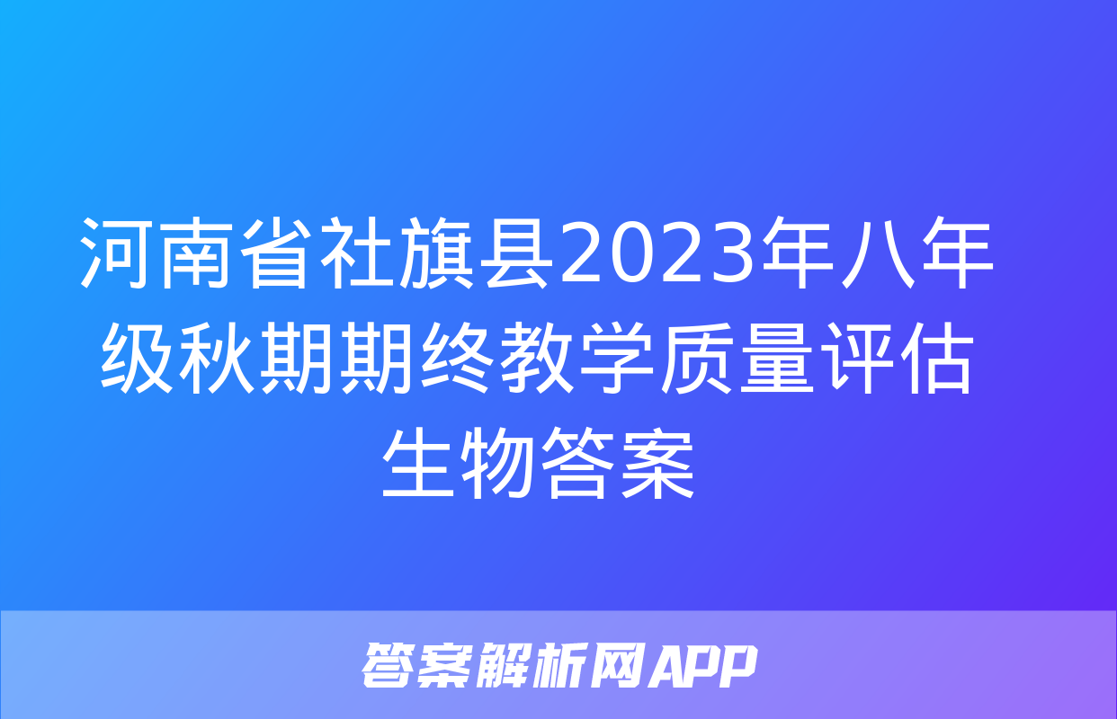 河南省社旗县2023年八年级秋期期终教学质量评估生物答案