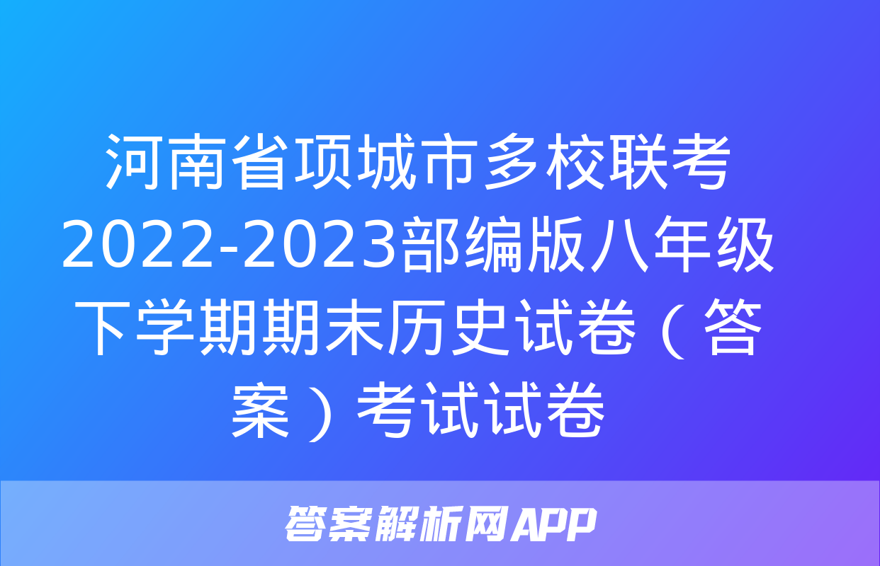 河南省项城市多校联考2022-2023部编版八年级下学期期末历史试卷（答案）考试试卷