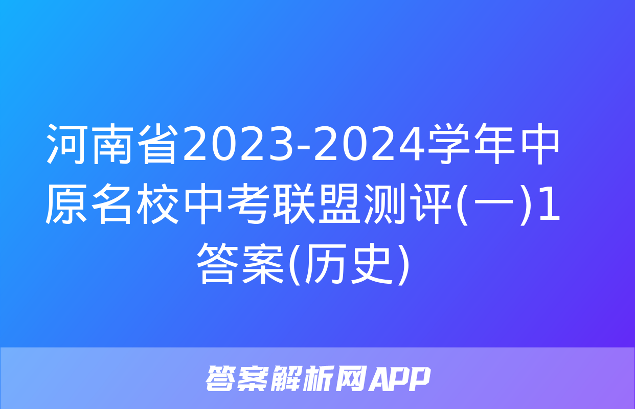 河南省2023-2024学年中原名校中考联盟测评(一)1答案(历史)