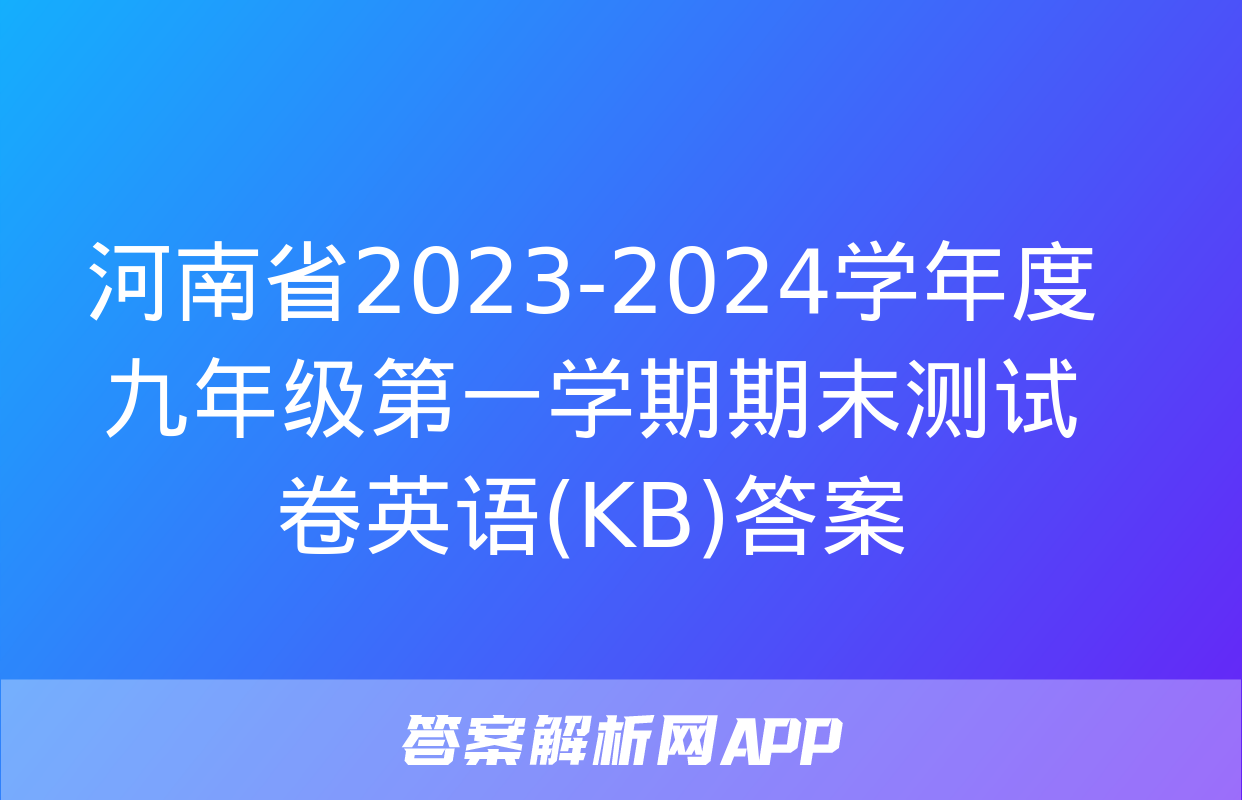 河南省2023-2024学年度九年级第一学期期末测试卷英语(KB)答案