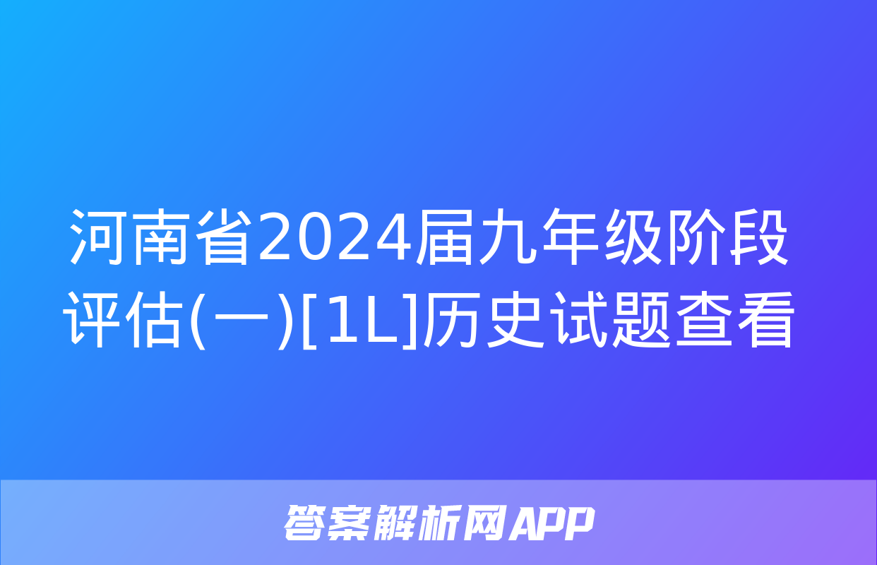 河南省2024届九年级阶段评估(一)[1L]历史试题查看