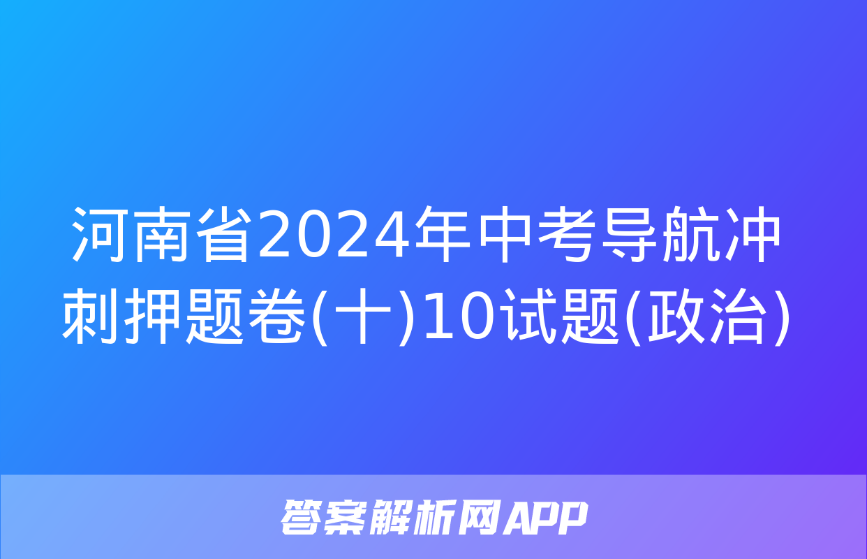 河南省2024年中考导航冲刺押题卷(十)10试题(政治)