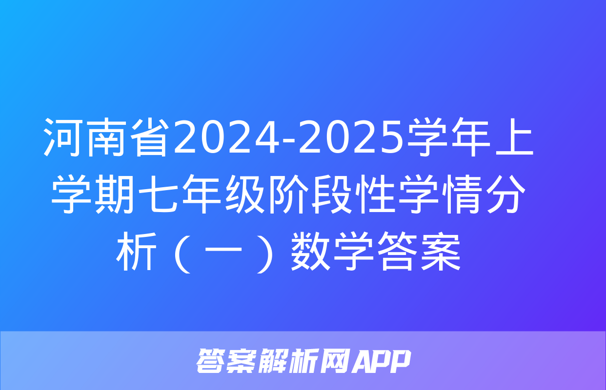 河南省2024-2025学年上学期七年级阶段性学情分析（一）数学答案