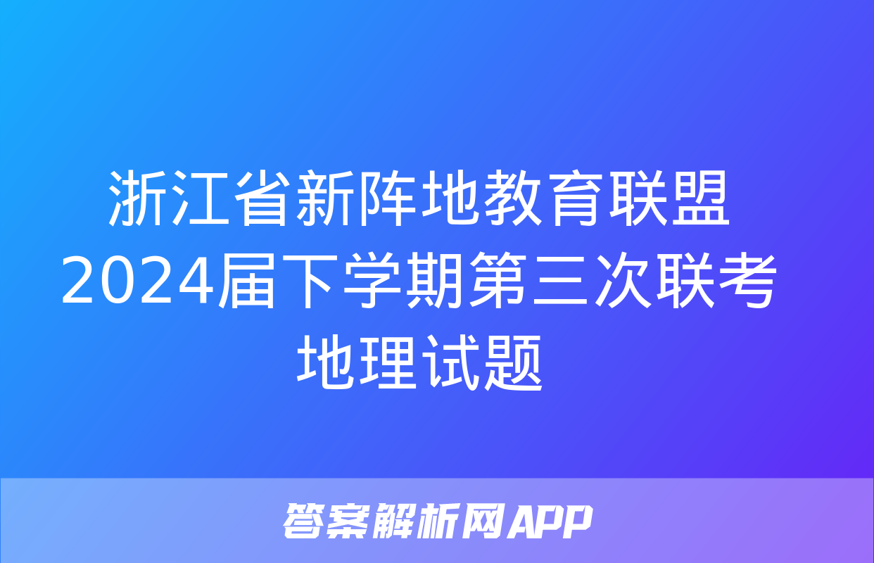 浙江省新阵地教育联盟2024届下学期第三次联考地理试题