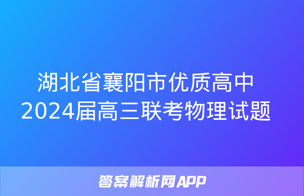 湖北省襄阳市优质高中2024届高三联考物理试题