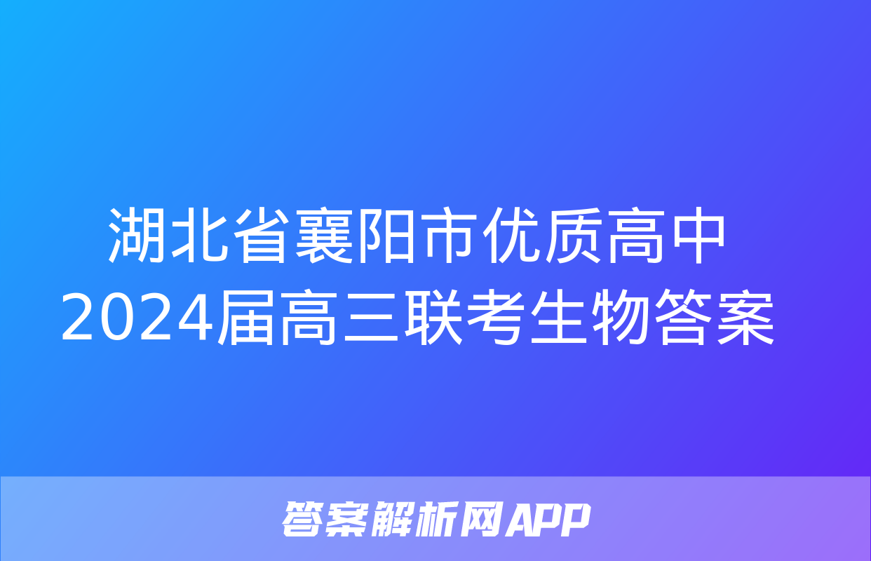 湖北省襄阳市优质高中2024届高三联考生物答案