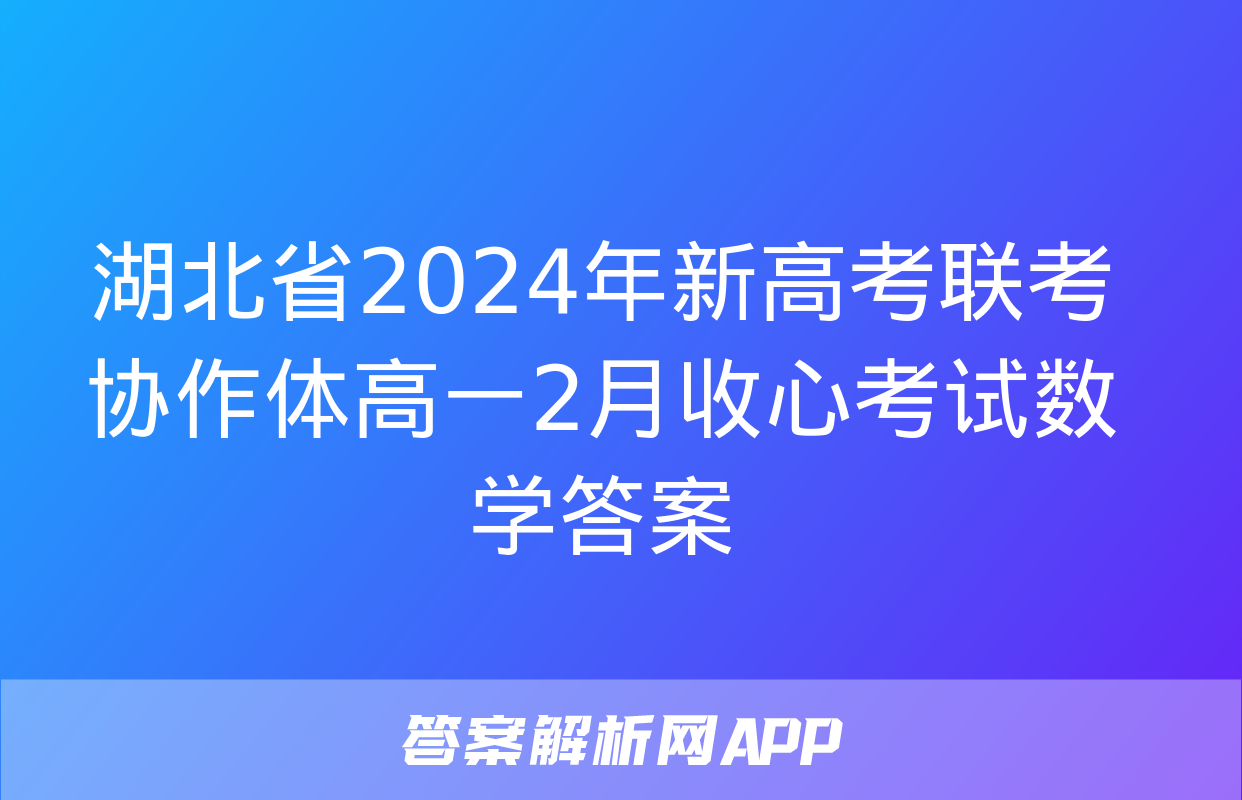 湖北省2024年新高考联考协作体高一2月收心考试数学答案