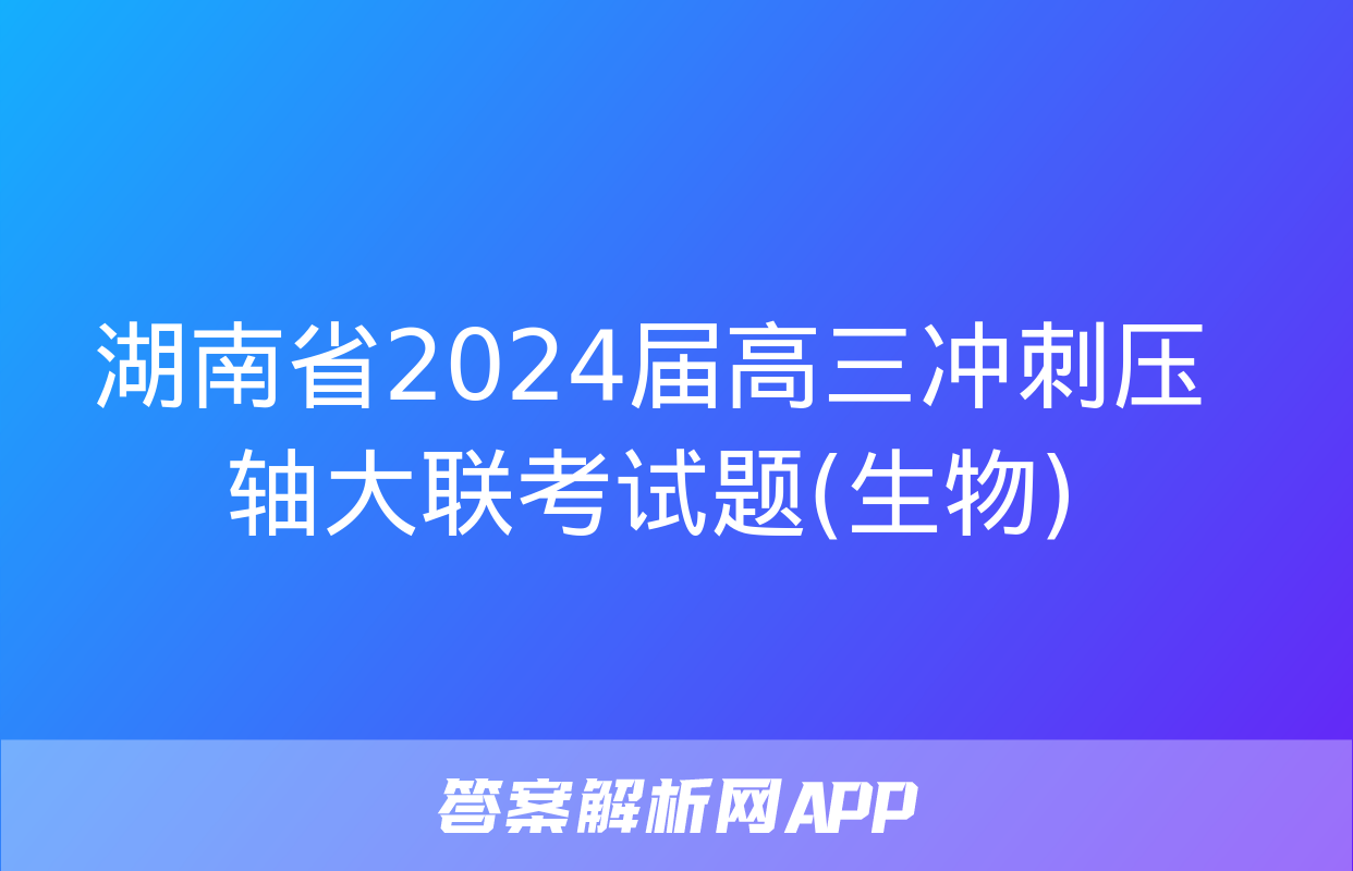 湖南省2024届高三冲刺压轴大联考试题(生物)