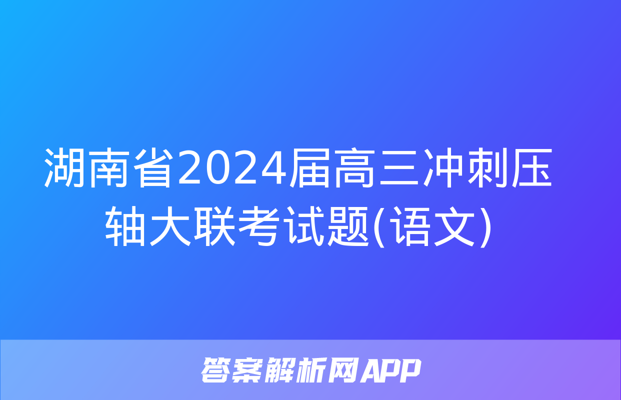 湖南省2024届高三冲刺压轴大联考试题(语文)