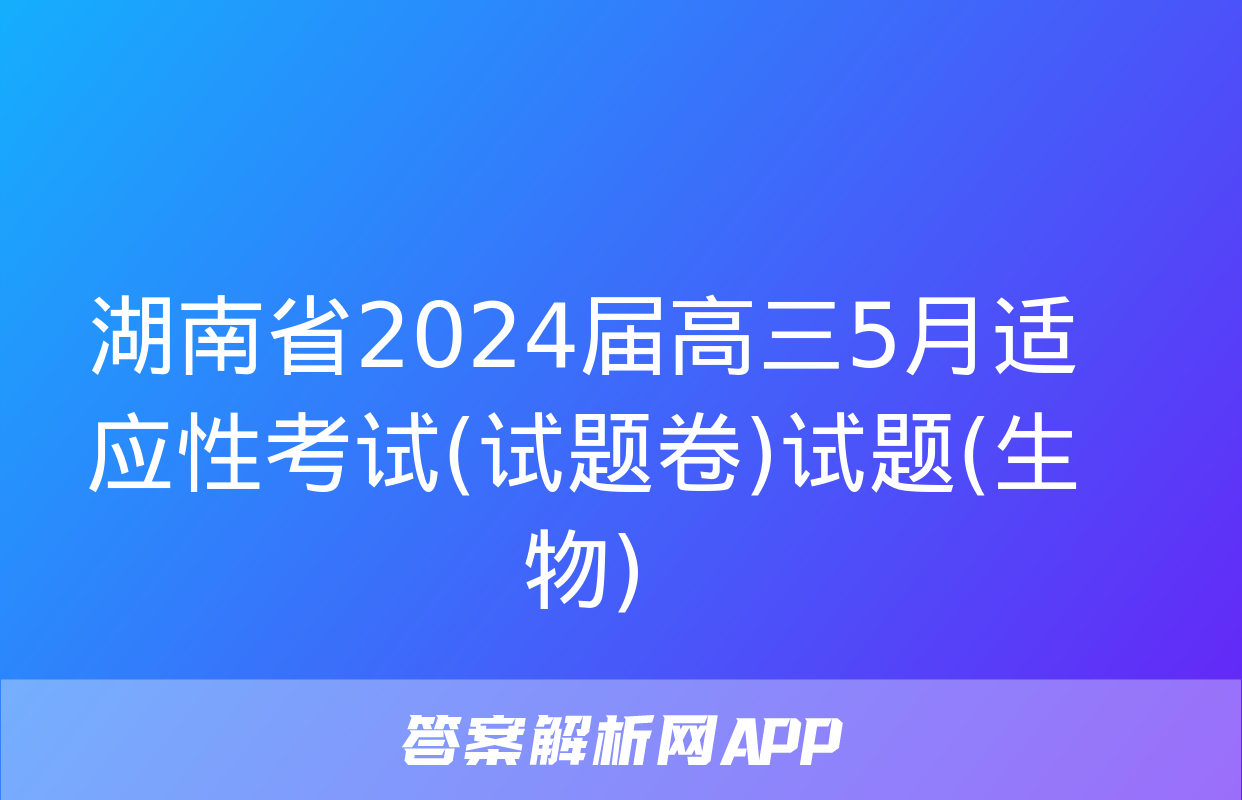 湖南省2024届高三5月适应性考试(试题卷)试题(生物)