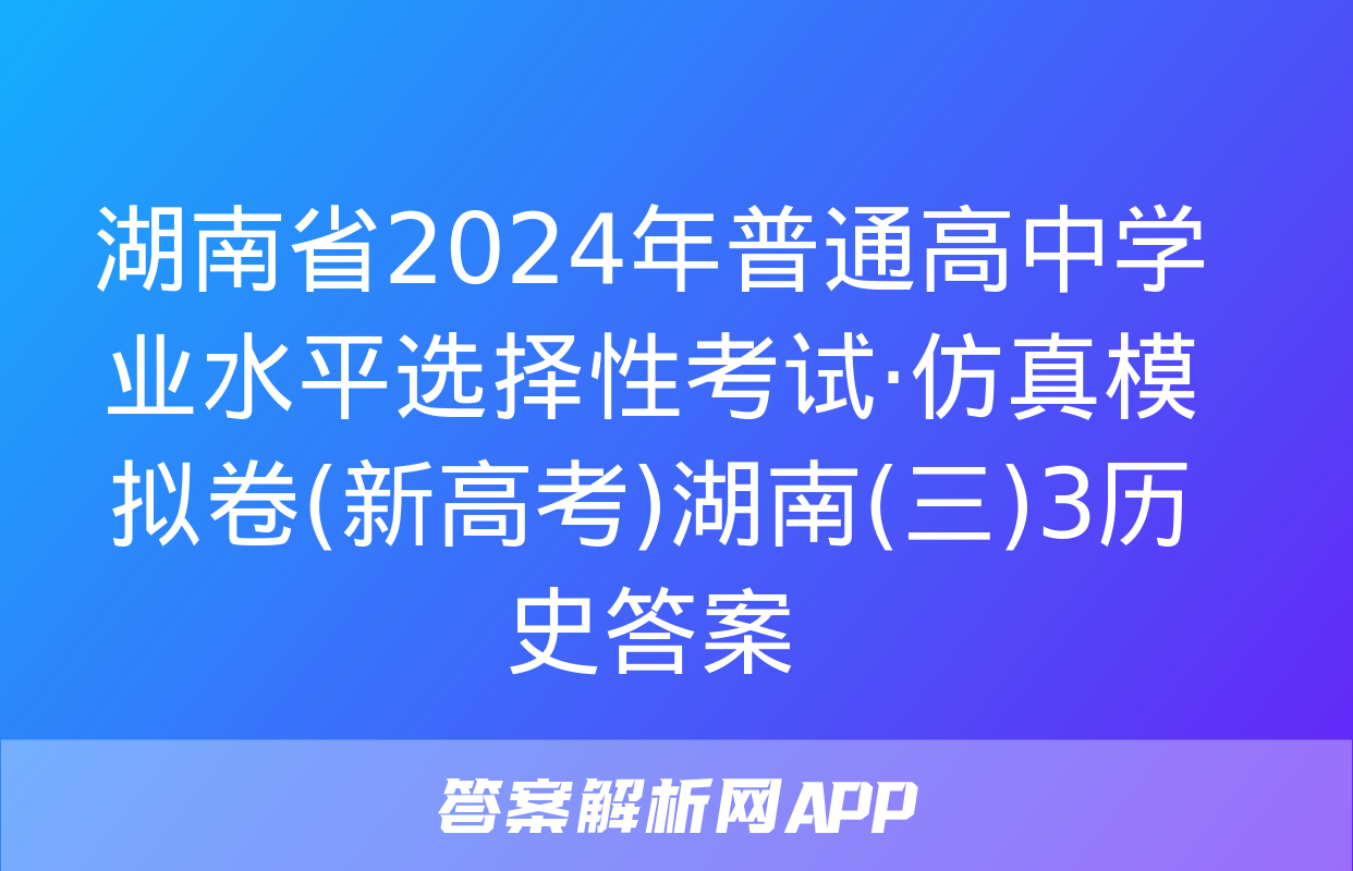 湖南省2024年普通高中学业水平选择性考试·仿真模拟卷(新高考)湖南(三)3历史答案