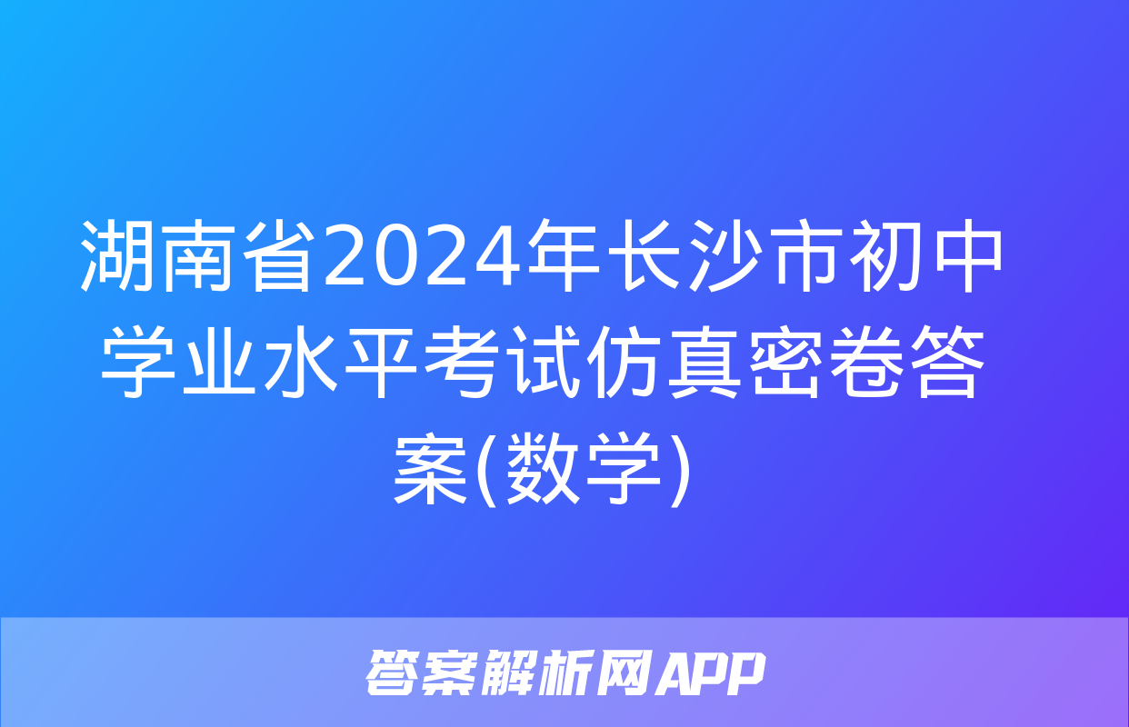 湖南省2024年长沙市初中学业水平考试仿真密卷答案(数学)