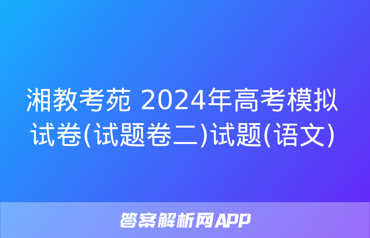 湘教考苑 2024年高考模拟试卷(试题卷二)试题(语文)