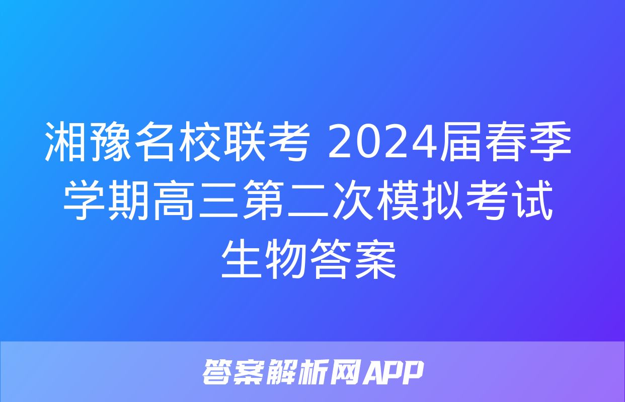 湘豫名校联考 2024届春季学期高三第二次模拟考试生物答案