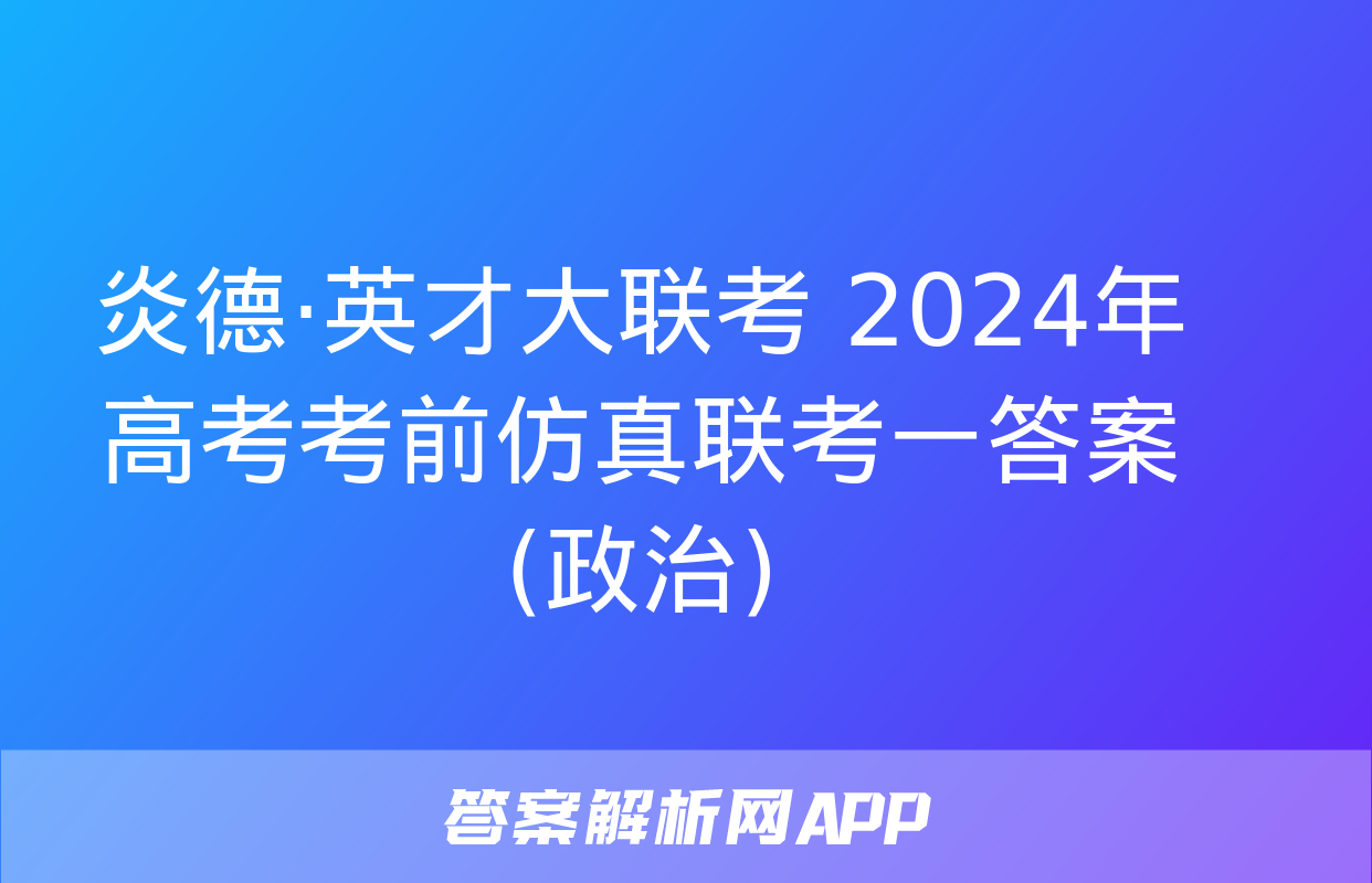 炎德·英才大联考 2024年高考考前仿真联考一答案(政治)