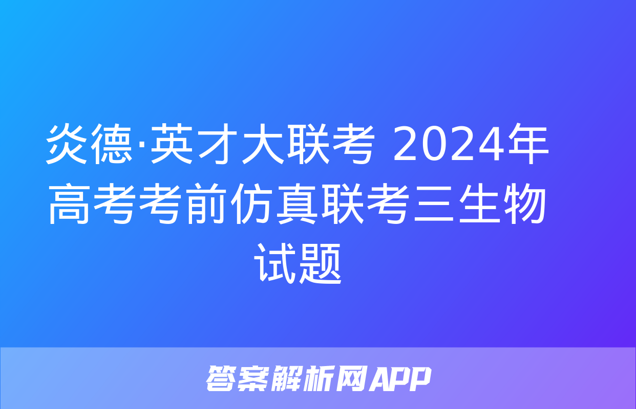 炎德·英才大联考 2024年高考考前仿真联考三生物试题