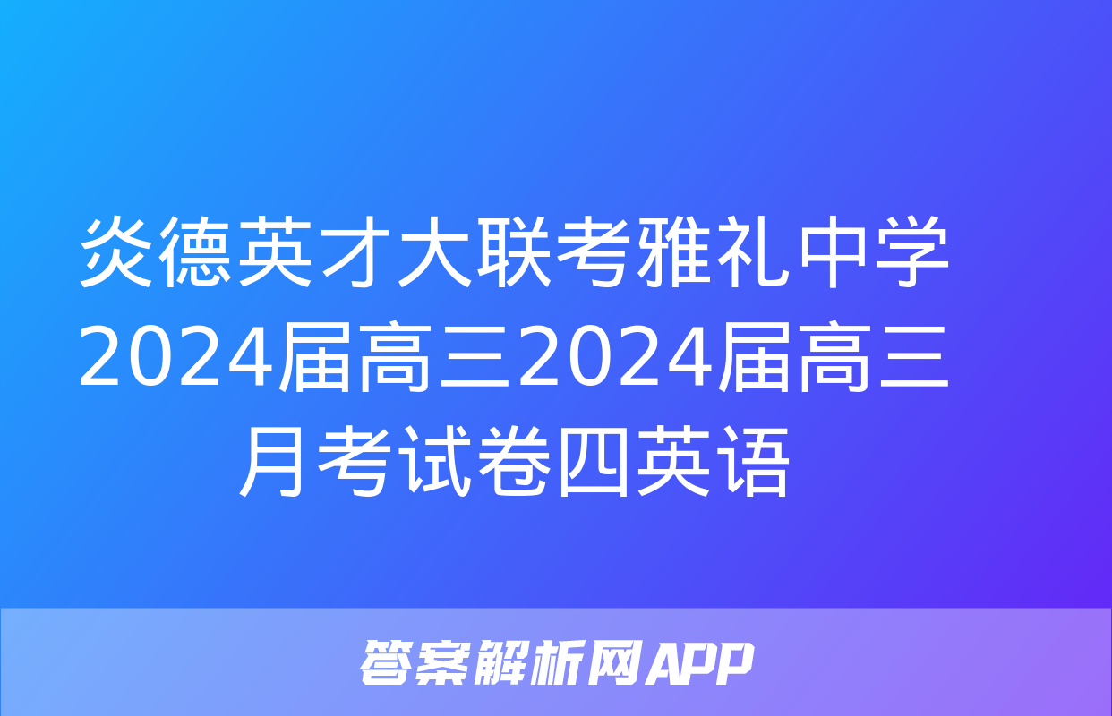 炎德英才大联考雅礼中学2024届高三2024届高三月考试卷四英语