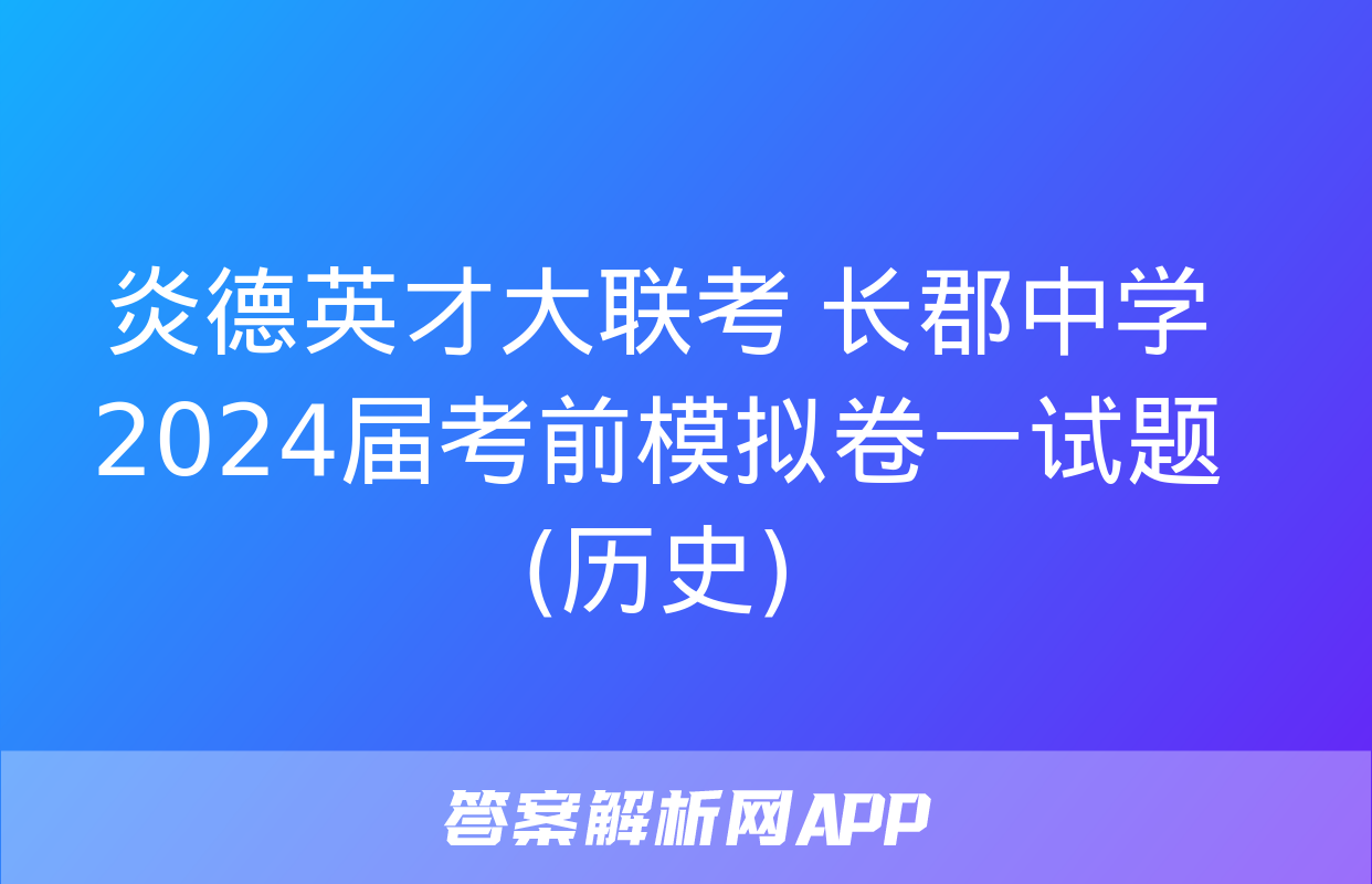 炎德英才大联考 长郡中学2024届考前模拟卷一试题(历史)