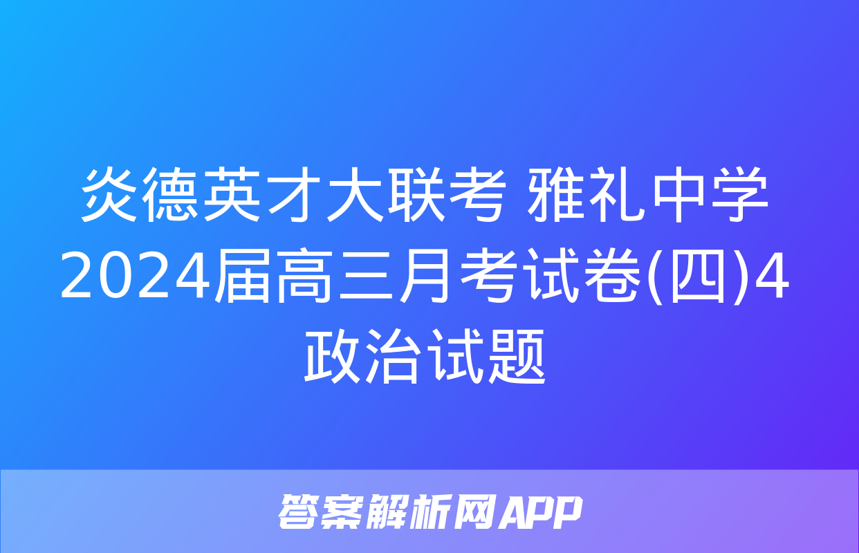 炎德英才大联考 雅礼中学2024届高三月考试卷(四)4政治试题