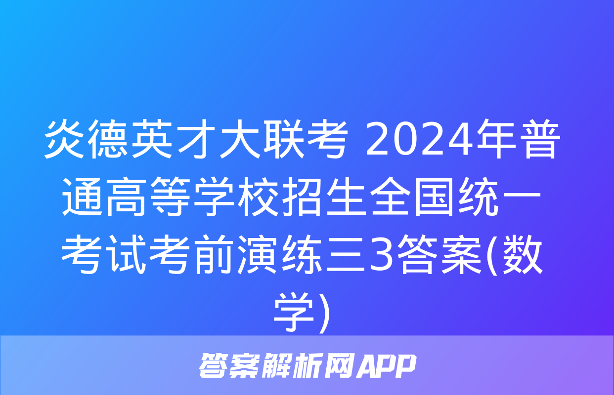 炎德英才大联考 2024年普通高等学校招生全国统一考试考前演练三3答案(数学)