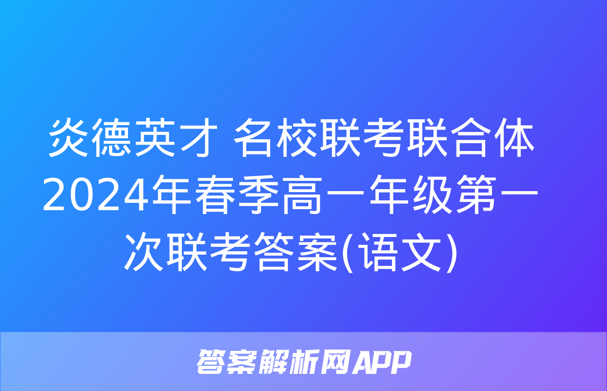 炎德英才 名校联考联合体2024年春季高一年级第一次联考答案(语文)