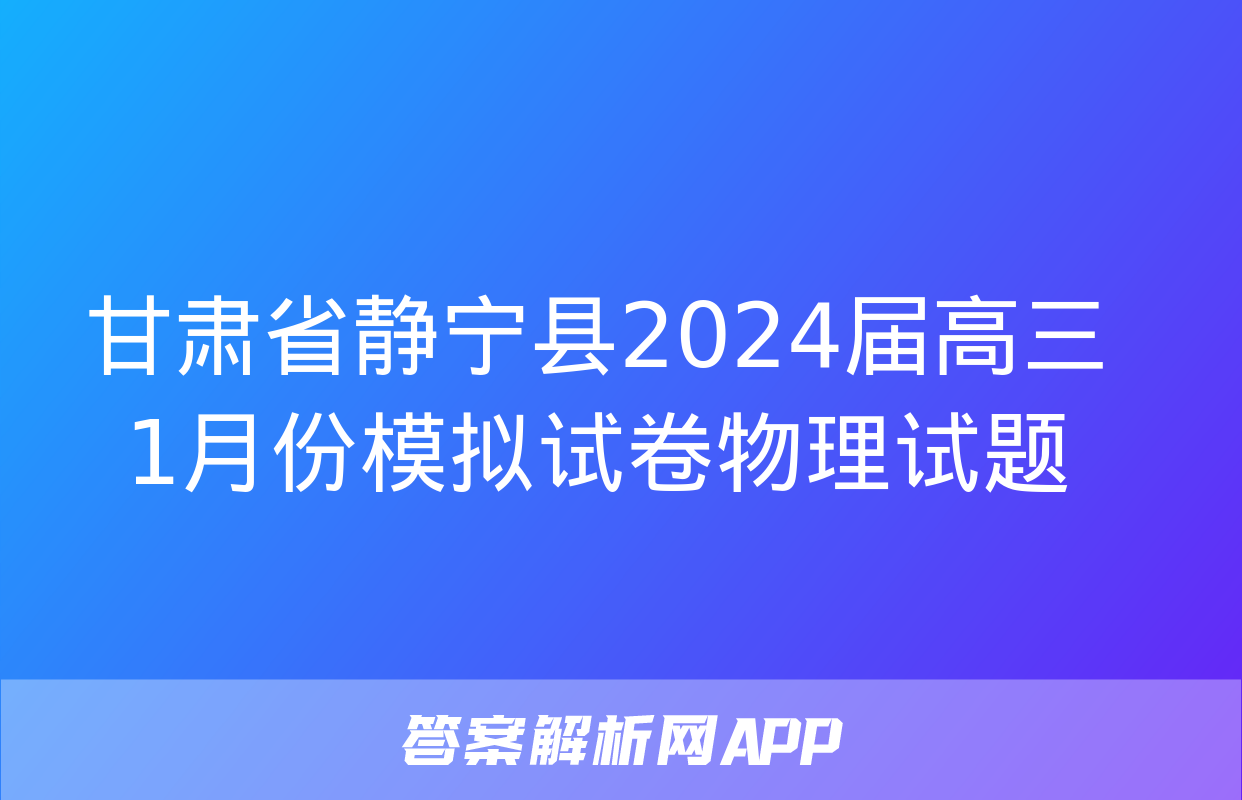 甘肃省静宁县2024届高三1月份模拟试卷物理试题