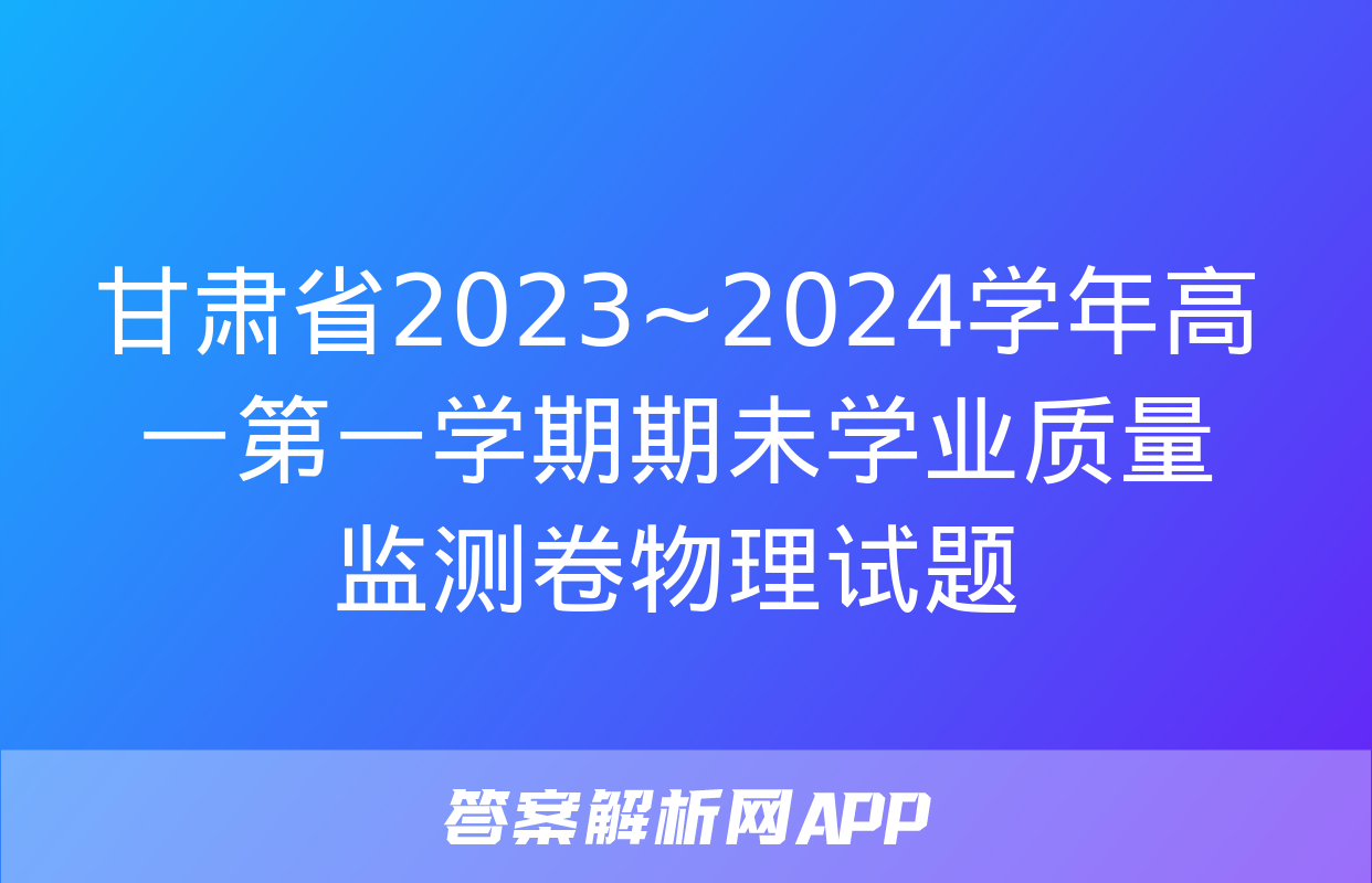 甘肃省2023~2024学年高一第一学期期未学业质量监测卷物理试题