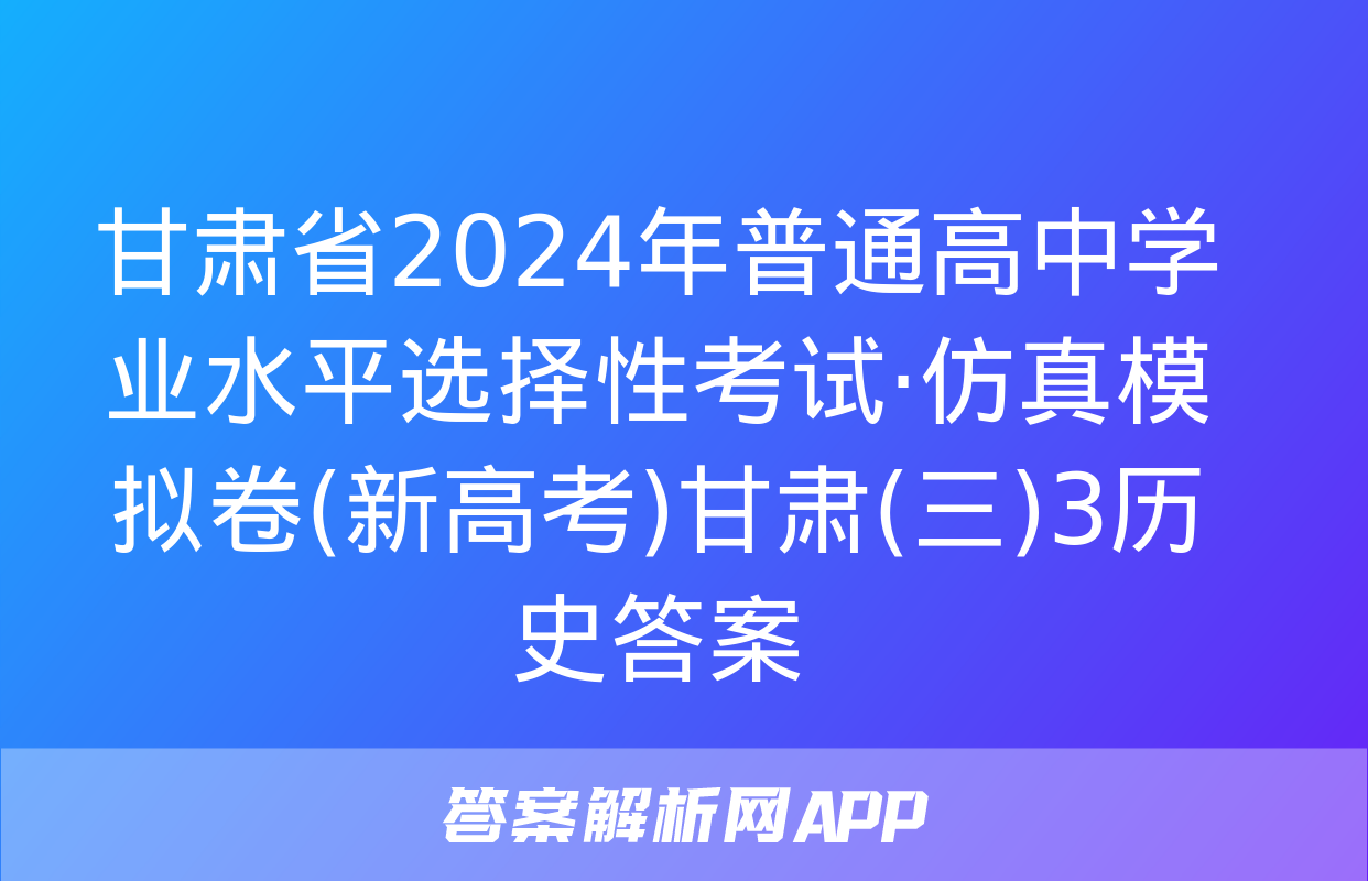 甘肃省2024年普通高中学业水平选择性考试·仿真模拟卷(新高考)甘肃(三)3历史答案