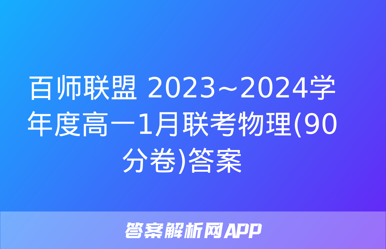 百师联盟 2023~2024学年度高一1月联考物理(90分卷)答案