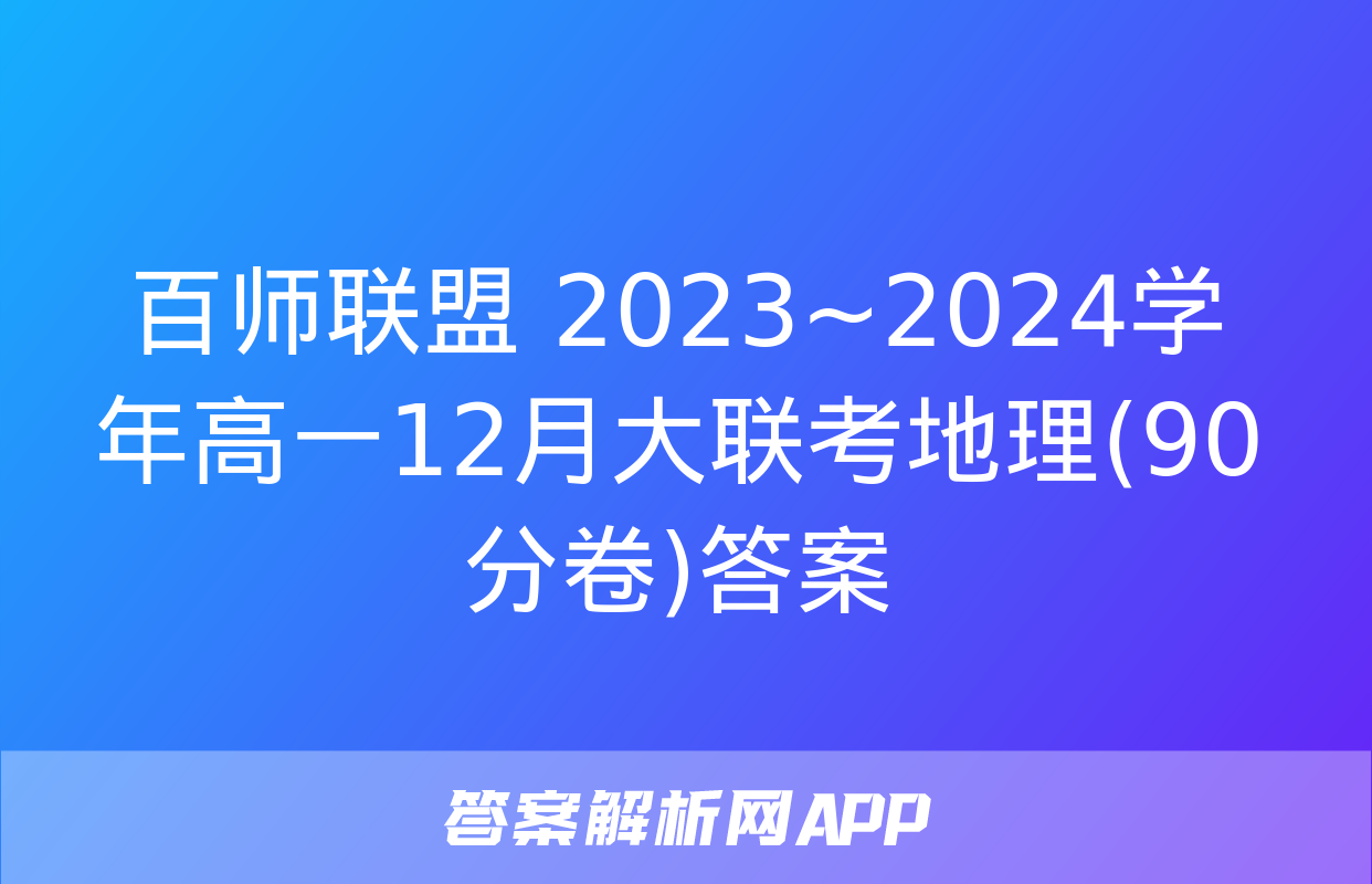 百师联盟 2023~2024学年高一12月大联考地理(90分卷)答案