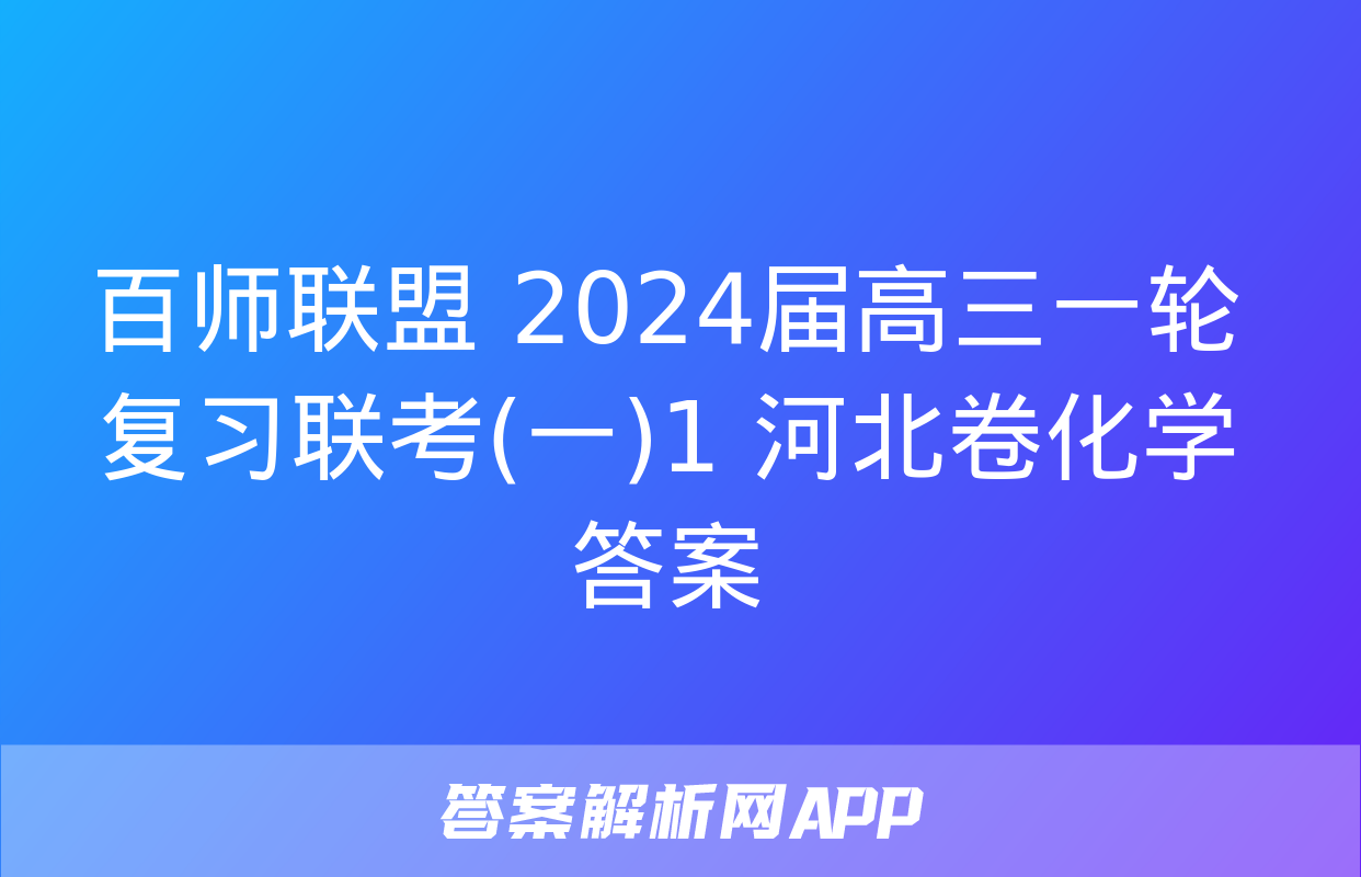 百师联盟 2024届高三一轮复习联考(一)1 河北卷化学答案