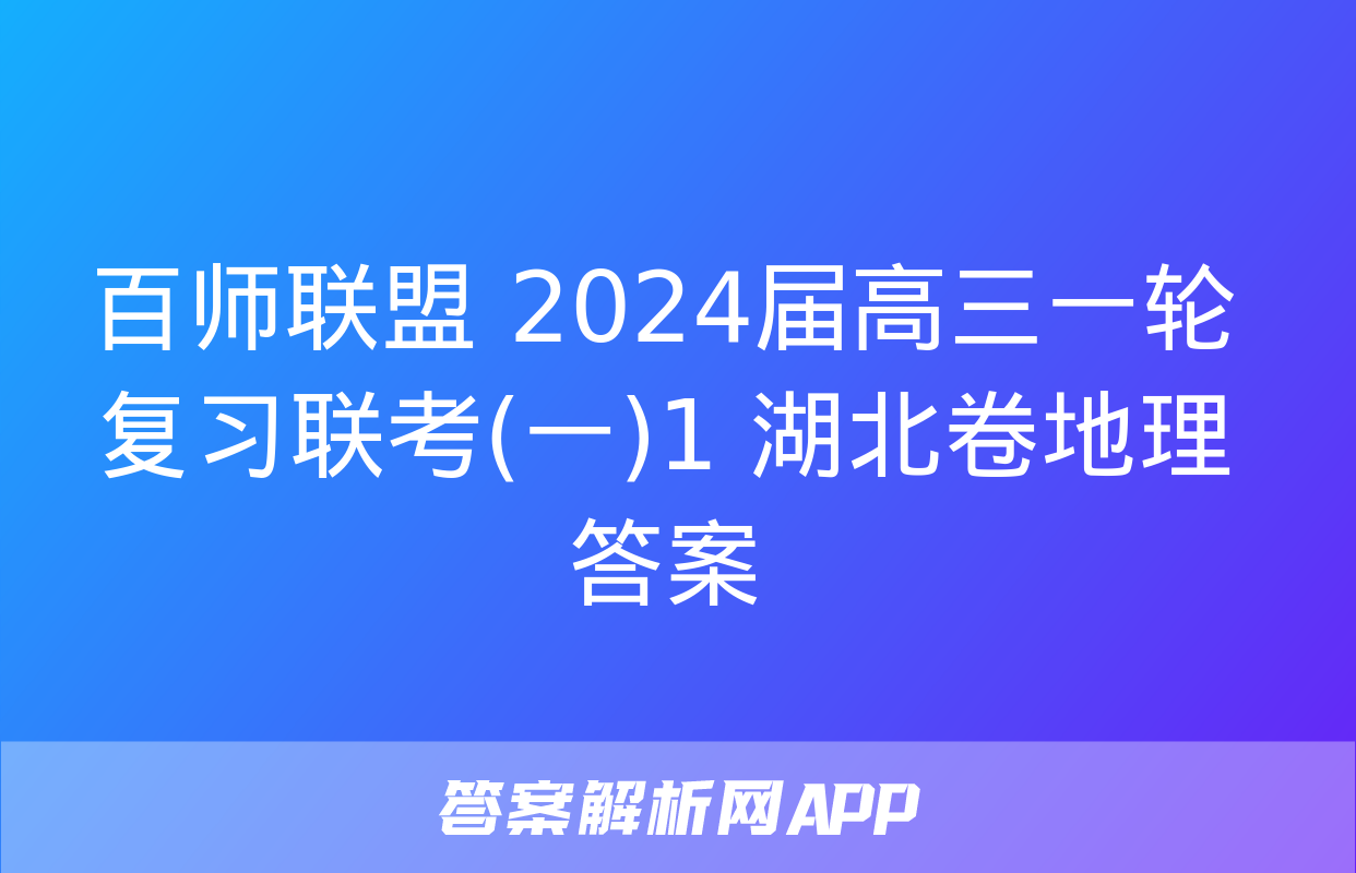 百师联盟 2024届高三一轮复习联考(一)1 湖北卷地理答案