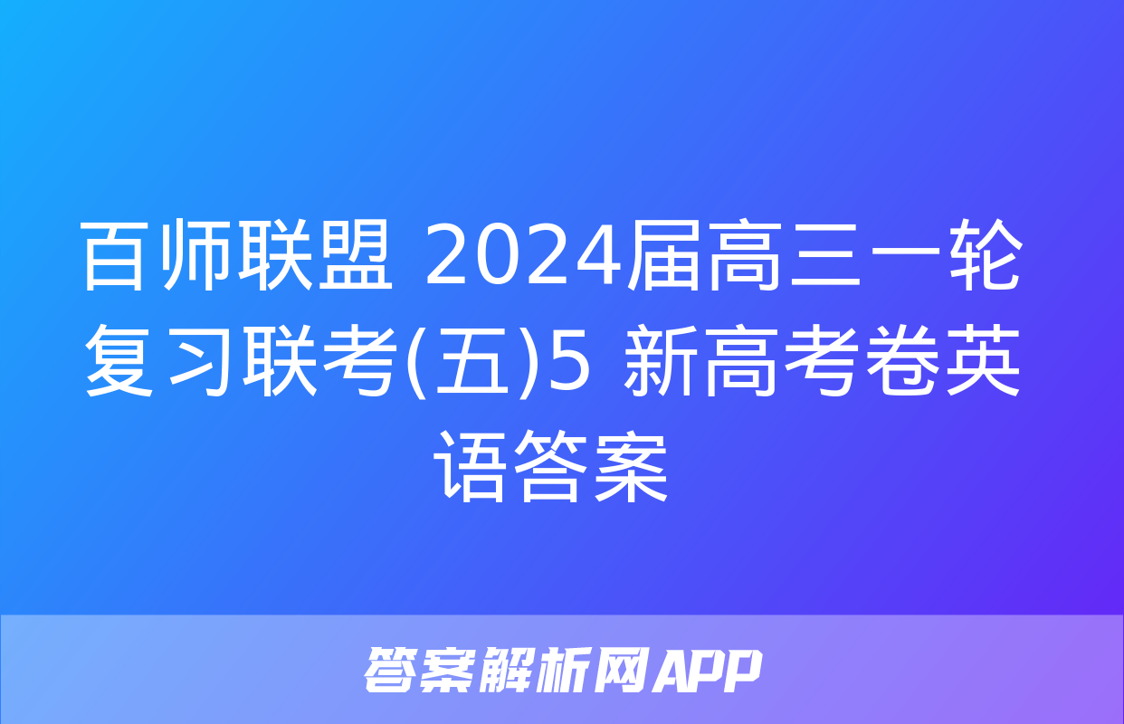 百师联盟 2024届高三一轮复习联考(五)5 新高考卷英语答案