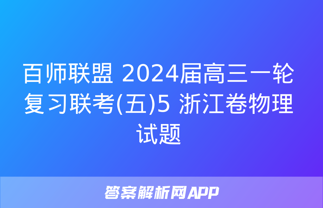 百师联盟 2024届高三一轮复习联考(五)5 浙江卷物理试题