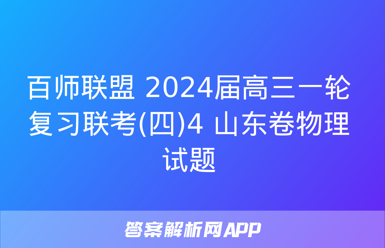 百师联盟 2024届高三一轮复习联考(四)4 山东卷物理试题