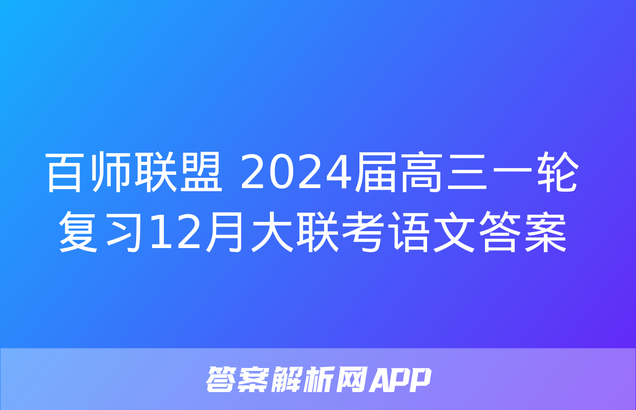 百师联盟 2024届高三一轮复习12月大联考语文答案