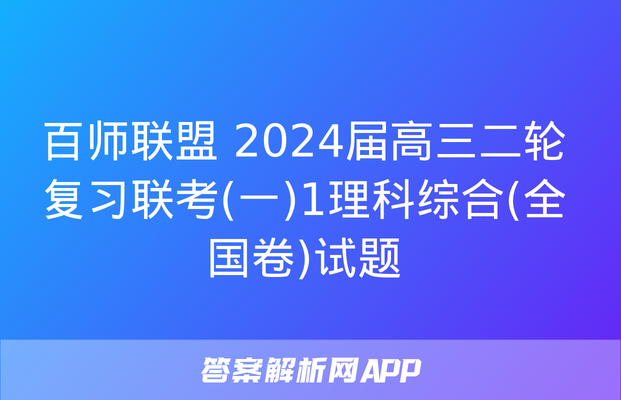 百师联盟 2024届高三二轮复习联考(一)1理科综合(全国卷)试题