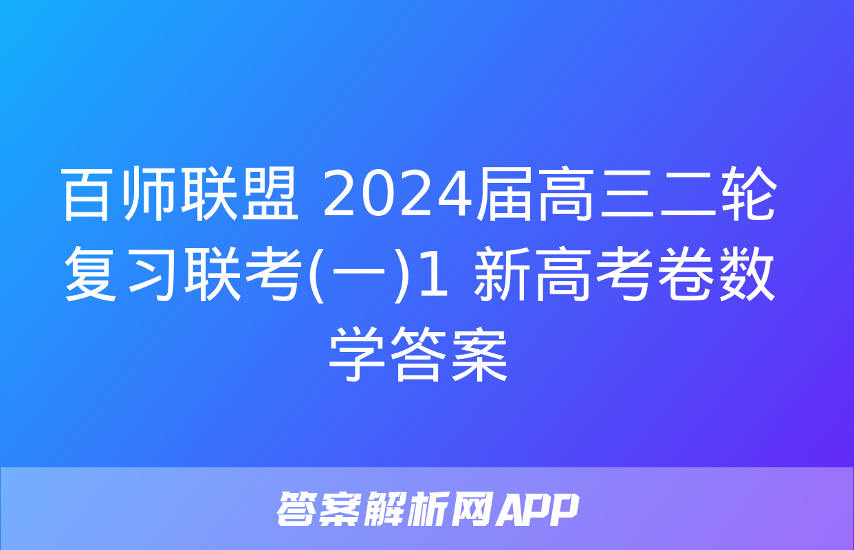 百师联盟 2024届高三二轮复习联考(一)1 新高考卷数学答案