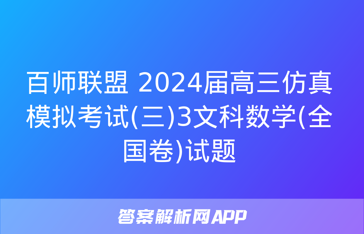 百师联盟 2024届高三仿真模拟考试(三)3文科数学(全国卷)试题