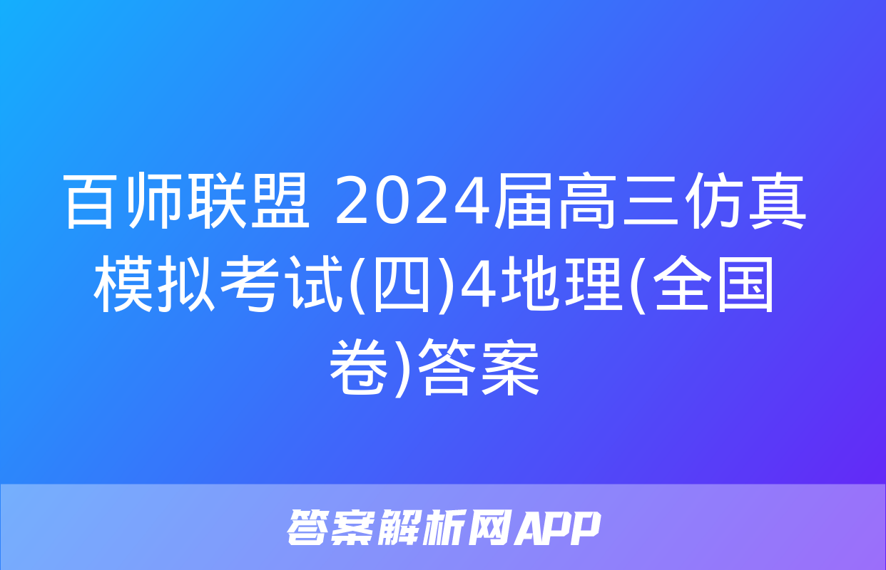 百师联盟 2024届高三仿真模拟考试(四)4地理(全国卷)答案