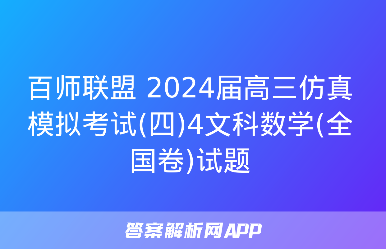 百师联盟 2024届高三仿真模拟考试(四)4文科数学(全国卷)试题