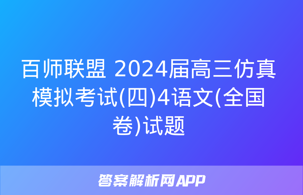 百师联盟 2024届高三仿真模拟考试(四)4语文(全国卷)试题