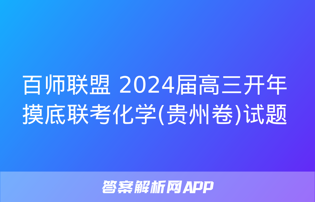 百师联盟 2024届高三开年摸底联考化学(贵州卷)试题