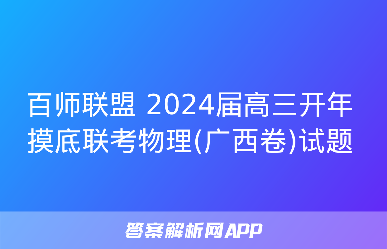 百师联盟 2024届高三开年摸底联考物理(广西卷)试题