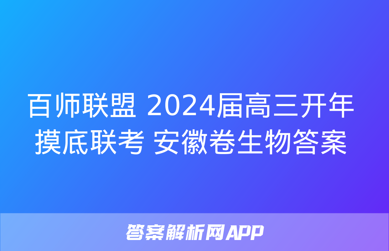 百师联盟 2024届高三开年摸底联考 安徽卷生物答案