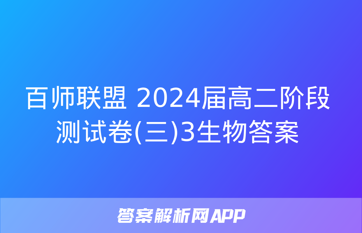 百师联盟 2024届高二阶段测试卷(三)3生物答案