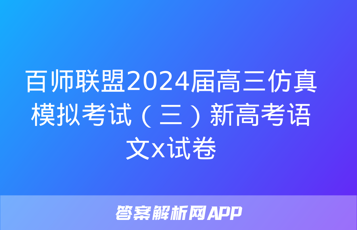 百师联盟2024届高三仿真模拟考试（三）新高考语文x试卷