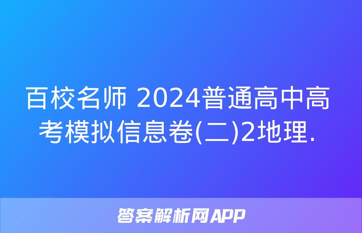 百校名师 2024普通高中高考模拟信息卷(二)2地理.